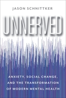 Unnerved: Anxiety, Social Change, and the Transformation of Modern Mental Health 0231200358 Book Cover