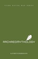 Archaeomythology : Chapbook One in the Stark Ravine Mad Series 1957863528 Book Cover