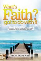 What's Faith Got to Do with It? : How a Young Guyanese Woman Paddled Her Way to the Shore of Success with Mustard Seed Faith 1983683183 Book Cover