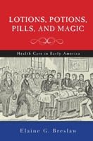 Lotions, Potions, Pills, and Magic: Health Care in Early America 1479807044 Book Cover