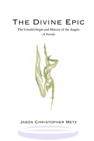 The Divine Epic: The Untold Origin and History of the Angels B0CSLQWQW3 Book Cover