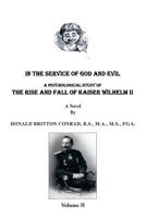 In the Service of God and Evil: A Psychological Study of the Rise and Fall of Kaiser Wilhelm II 1479776904 Book Cover