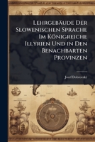 Lehrgebäude Der Slowenischen Sprache Im Königreiche Illyrien Und in Den Benachbarten Provinzen (German Edition) 1023726238 Book Cover