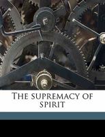The Supremacy of Spirit 1356326943 Book Cover