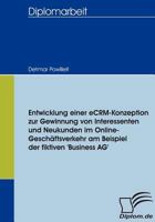 Entwicklung Einer Ecrm-Konzeption Zur Gewinnung Von Interessenten Und Neukunden Im Online-Gesch Ftsverkehr Am Beispiel Der Fiktiven 'Business AG' 3836652560 Book Cover