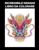 Incredibile Draghi Libro Da Colorare: Libro da Colorare compatto Per Adolescenti e Adulti, Ottimo per Passare il Tempo, i Viaggi su Strada o i Tempi N B08B325GTD Book Cover