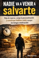 Nadie va a venir a salvarte: Deja de esperar, rompe la procrastinación y construye hábitos reales aunque no tengas motivación (Spanish Edition) B0GL8NFLZS Book Cover