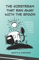The Airstream that Ran Away with the Spoon: Discovering a new home and a new life with chronic fatigue 1946425370 Book Cover