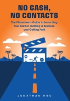 No Cash, No Contacts: The Filmmaker's Guide to Launching Your Career, Building a Business, and Getting Paid B0GXMQNWQ7 Book Cover