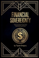 Financial Sovereignty: The Art of Protecting Your Assets, Eliminating Debt, and Building a Recession-Proof Future B0GG72BPYR Book Cover