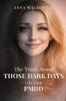 The Truth About Those Dark Days: Life with PMDD — A Personal Story of Anxiety, Misdiagnosis, and Finding Understanding B0GSZRP2NR Book Cover