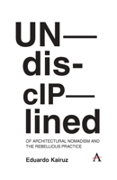 Undisciplined: Of Architectural Nomadism and the Rebellious Practice 1839982608 Book Cover