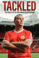 Ben Thornley: Tackled: The Class of '92 Star Who Never Got to Graduate 1785314475 Book Cover