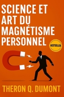 Science et Art du Magnétisme Personnel: Comment Influencer, Inspirer et Séduire Grâce au Magnétisme Personnel (Développement Personnel et Entrepreneuriat) B0G2LK767K Book Cover
