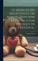 Le Médecin Des Salles D'asile Ou Manuel D'hygiène Et D'éducation Physique De L'enfance... 1020580704 Book Cover