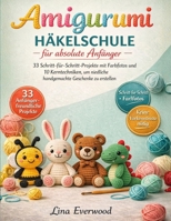 Amigurumi Häkelschule für absolute Anfänger: 33 Schritt-für-Schritt-Projekte mit Farbfotos und 10 Kerntechniken, um niedliche handgemachte Geschenke zu erstellen (German Edition) B0GGCQGM8V Book Cover