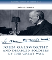 John Galsworthy and Disabled Soldiers of the Great War: With an Illustrated Selection of his Writings 0719096758 Book Cover