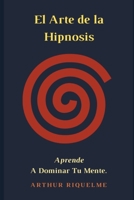 El Arte De La Hipnosis: Aprende A Dominar Tu Mente. B08VYBN8Q5 Book Cover
