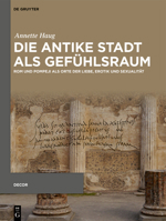 Die Antike Stadt ALS Gefühlsraum: ROM Und Pompeji ALS Orte Der Liebe, Erotik Und Sexualität (Decorative Principles in Late Republican and Early Imperial Italy) (German Edition) 3111710653 Book Cover