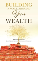 Building a Wall Around Your Wealth: A Concise Guide to Asset Protection for Minnesota's Affluent 1545622809 Book Cover