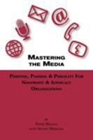 Mastering The Media  Purpose, Passion & Publicity for Nonprofit & Advocacy Organizations 0615204627 Book Cover