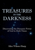 Treasures in the Darkness: Discovering the Dynamic Power of God in Dark Times 1911697692 Book Cover