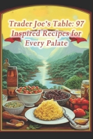 Trader Joe's Table: 97 Inspired Recipes for Every Palate B0CR1G6MCD Book Cover