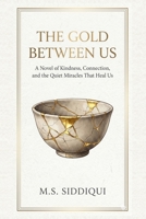 The Gold Between Us: A Novel of Kindness, Connection, and the Quiet Miracles That Heal Us B0GZSVJ1X1 Book Cover