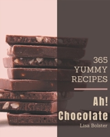 Ah! 365 Yummy Chocolate Recipes: A Timeless Yummy Chocolate Cookbook B08PJM386V Book Cover