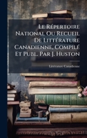 Le RÃ(c)pertoire National Ou Recueil De LittÃ(c)rature Canadienne, CompilÃ(c) Et Publ. Par J. Huston 1023842327 Book Cover