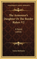 The Armourer's Daughter Or The Border Riders V2: A Novel 0548832935 Book Cover