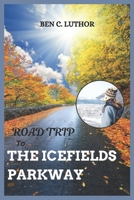 ROAD TRIP TO THE ICEFIELDS PARKWAY: AN EPIC JOURNEY THROUGH THE CANADIAN ROCKIES (Wanderlust Tales: Road Trip Series) B0DYYQN8L5 Book Cover