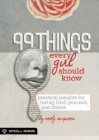 99 Things Every Girl Should Know: Practical Insights for Loving God, Yourself, and Others 0764449559 Book Cover