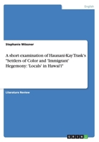 A short examination of Haunani-Kay Trask's Settlers of Color and 'Immigrant' Hegemony: 'Locals' in Hawai'i 3668121885 Book Cover