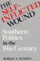 The Self-Inflicted Wound: Southern Politics in the Nineteenth Century (New Perspectives on the South) 0813160197 Book Cover