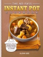 The No-Fuss Instant Pot Cookbook: Delicious, Easy & Healthy Recipes for Smart People on A Budget 1802445579 Book Cover