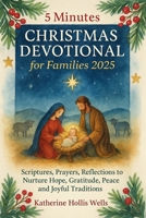 5 Minutes Christmas Devotional for Families 2025: Scriptures, Prayers, Reflections to Nurture Hope, Gratitude, Peace and Joyful Traditions B0FRYS9N2N Book Cover