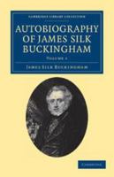 Autobiography of James Silk Buckingham; Volume 1 1360479961 Book Cover