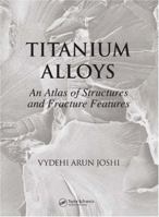 Titanium Alloys: An Atlas of Structures and Fracture Features 0849350107 Book Cover