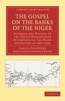 The gospel on the banks of the Niger: Journals and notices of the native missionaries accompanying the Niger Expedition of 1857-1859, (Colonial history series) 1108011845 Book Cover