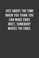 Just about the time when you think you can make ends meet, somebody moves the ends: Funny Work Notebook for Women / Men, Office Humor Journal, Appreciation / Thank You / Birthday / Christmas Gift for  1661132944 Book Cover