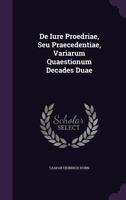 de Iure Proedriae, Seu Praecedentiae, Variarum Quaestionum Decades Duae 1354188667 Book Cover