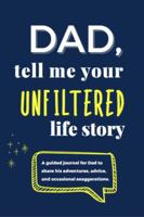Dad, Tell Me Your UNFILTERED Life Story: A Guided Journal for Dad to Share His Adventures, Life Lessons, Epic Fails & Unfiltered Memories B0FDKLTC6V Book Cover