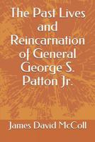 The Past Lives and Reincarnation of General George S. Patton Jr. 1091903018 Book Cover