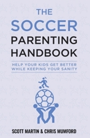 Soccer Parenting Handbook: Help Your Kids Get Better While Keeping Your Sanity B092P9NVKY Book Cover