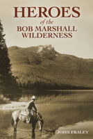 Heroes of the Bob Marshall Wilderness 1560377747 Book Cover