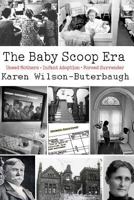 The Baby Scoop Era: Unwed Mothers, Infant Adoption and Forced Surrender 0692345795 Book Cover