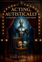 Acting, Autistically: A Journey on the Spectrum B0FL3PV1S1 Book Cover