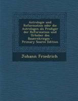 Astrologie und Reformation oder die Astrologen als Prediger der Reformation und Urheber des Bauernkrieges 1018632131 Book Cover