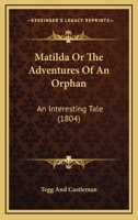 Matilda Or The Adventures Of An Orphan: An Interesting Tale 0548694745 Book Cover